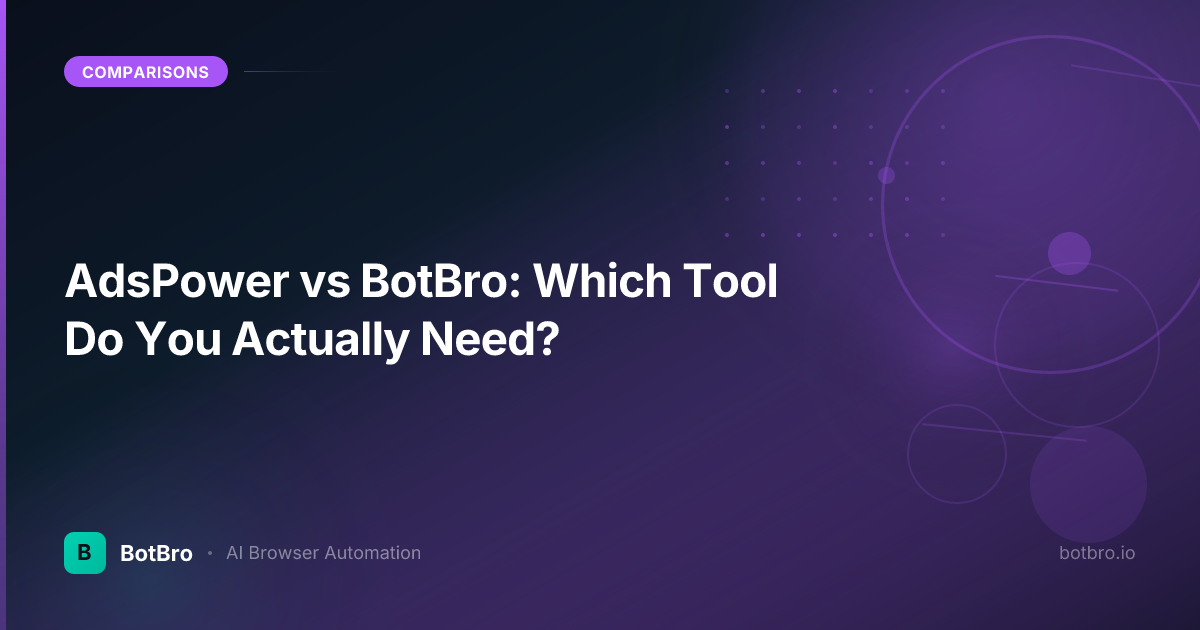 AdsPower vs BotBro: Which Tool Do You Actually Need?
